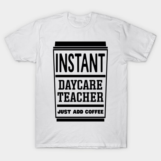 Instant daycare teacher, just add coffee T-Shirt by colorsplash